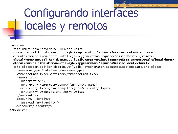Configurando interfaces locales y remotos <session> <ejb-name>Sequence. Session. EJB</ejb-name> <home>com. pelikon. docman. util. ejb.