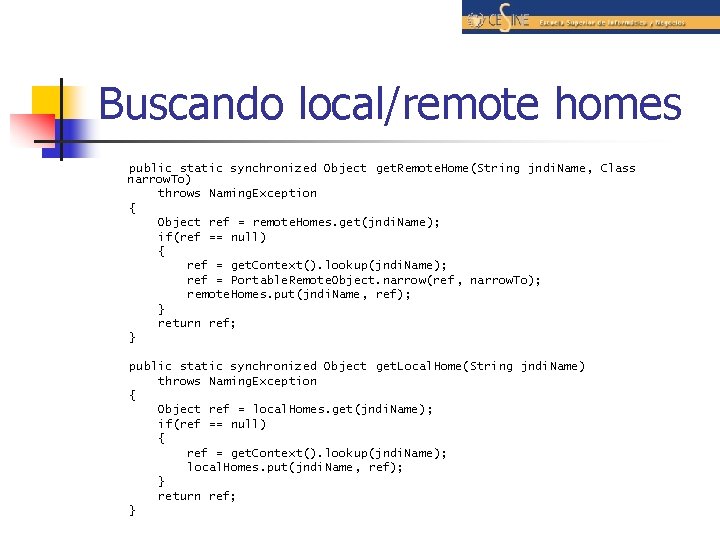 Buscando local/remote homes public static synchronized Object get. Remote. Home(String jndi. Name, Class narrow.