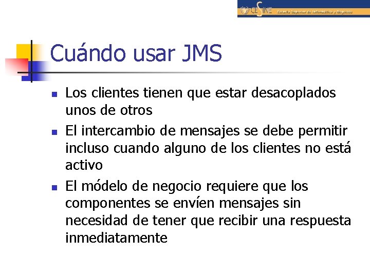 Cuándo usar JMS n n n Los clientes tienen que estar desacoplados unos de
