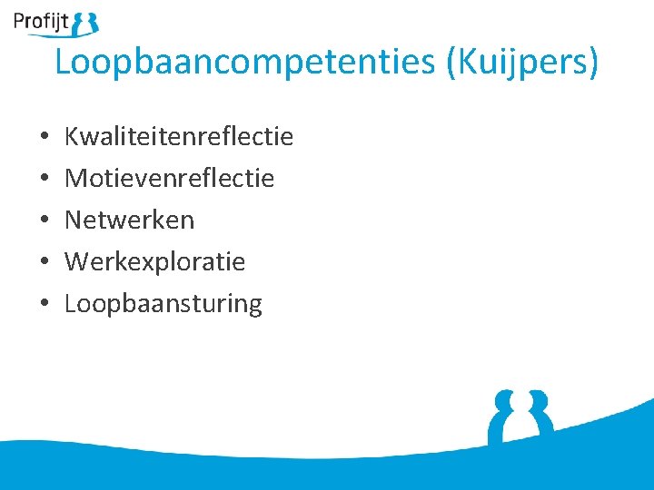 Loopbaancompetenties (Kuijpers) • • • Kwaliteitenreflectie Motievenreflectie Netwerken Werkexploratie Loopbaansturing 