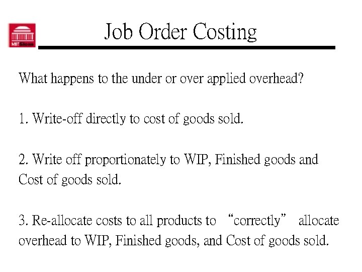 Job Order Costing What happens to the under or over applied overhead? 1. Write-off