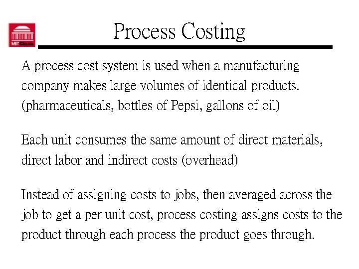 Process Costing A process cost system is used when a manufacturing company makes large