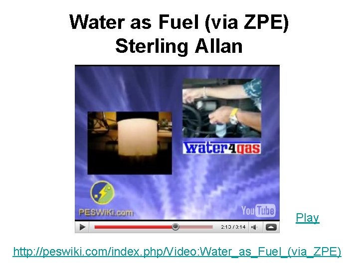 Water as Fuel (via ZPE) Sterling Allan Play http: //peswiki. com/index. php/Video: Water_as_Fuel_(via_ZPE) 