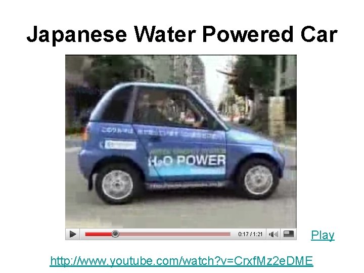 Japanese Water Powered Car Play http: //www. youtube. com/watch? v=Crxf. Mz 2 e. DME