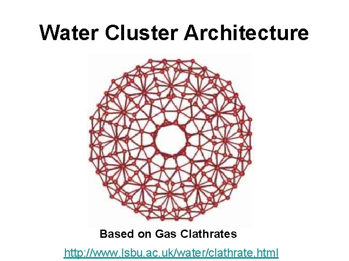 Water Cluster Architecture Based on Gas Clathrates http: //www. lsbu. ac. uk/water/clathrate. html 