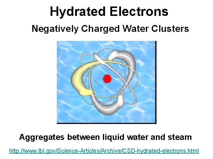 Hydrated Electrons Negatively Charged Water Clusters Aggregates between liquid water and steam http: //www.