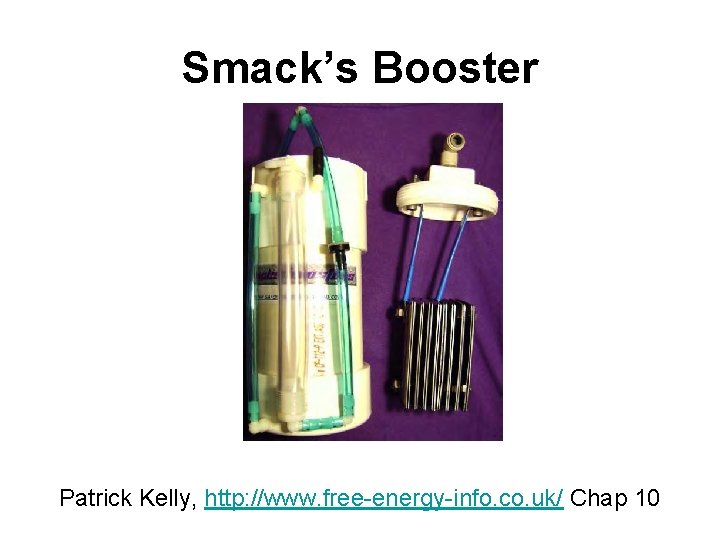 Smack’s Booster Patrick Kelly, http: //www. free-energy-info. co. uk/ Chap 10 