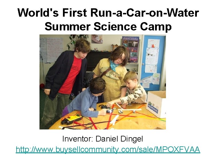 World's First Run-a-Car-on-Water Summer Science Camp Inventor: Daniel Dingel http: //www. buysellcommunity. com/sale/MPOXFVAA 