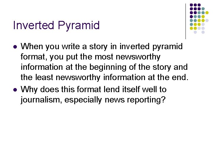 Inverted Pyramid l l When you write a story in inverted pyramid format, you Inverted Pyramid l l When you write a story in inverted pyramid format, you