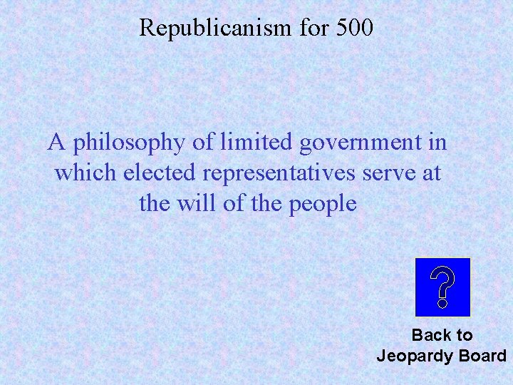 Republicanism for 500 A philosophy of limited government in which elected representatives serve at