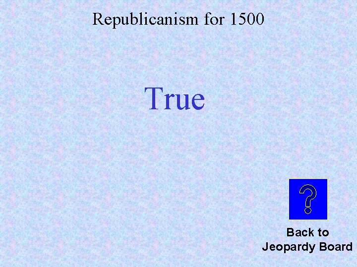 Republicanism for 1500 True Back to Jeopardy Board 
