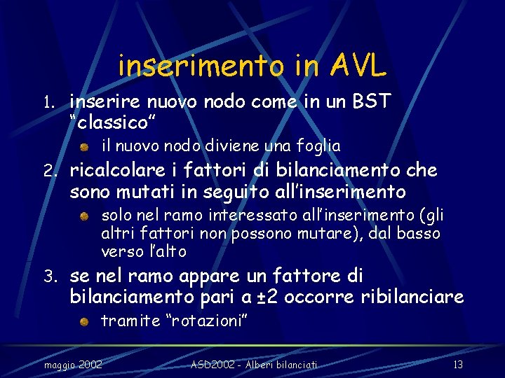 inserimento in AVL 1. inserire nuovo nodo come in un BST “classico” il nuovo