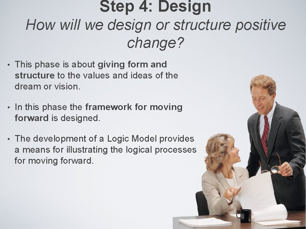 Step 4: Design How will we design or structure positive change? • This phase