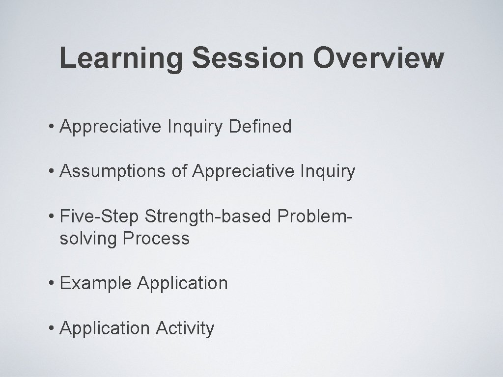 Learning Session Overview • Appreciative Inquiry Defined • Assumptions of Appreciative Inquiry • Five-Step