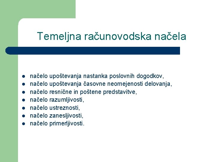 Temeljna računovodska načela l l l l načelo upoštevanja nastanka poslovnih dogodkov, načelo upoštevanja