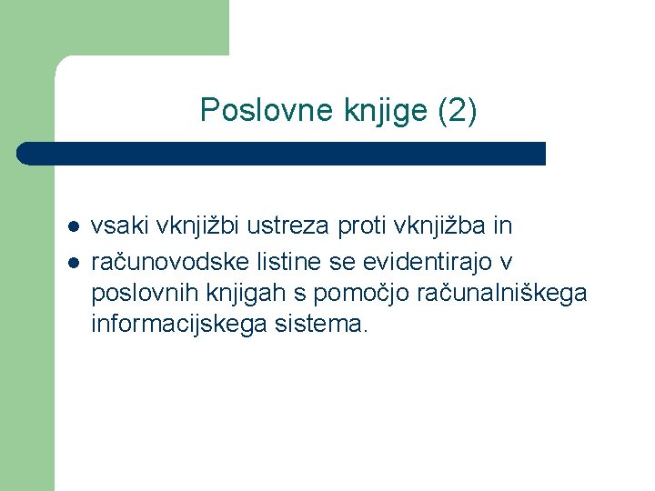 Poslovne knjige (2) l l vsaki vknjižbi ustreza proti vknjižba in računovodske listine se