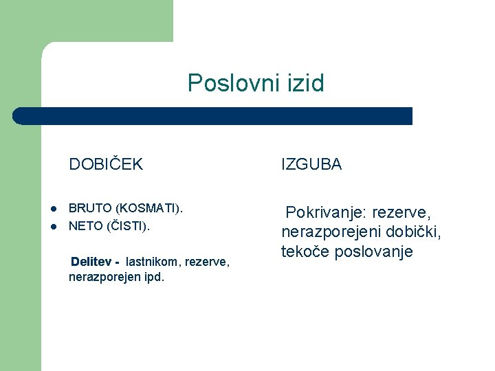 Poslovni izid l l DOBIČEK IZGUBA BRUTO (KOSMATI). NETO (ČISTI). Pokrivanje: rezerve, nerazporejeni dobički,