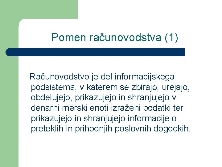 Pomen računovodstva (1) Računovodstvo je del informacijskega podsistema, v katerem se zbirajo, urejajo, obdelujejo,