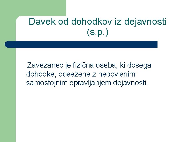 Davek od dohodkov iz dejavnosti (s. p. ) Zavezanec je fizična oseba, ki dosega