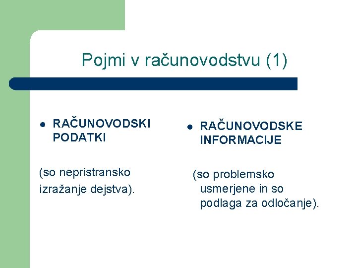 Pojmi v računovodstvu (1) l RAČUNOVODSKI PODATKI (so nepristransko izražanje dejstva). l RAČUNOVODSKE INFORMACIJE