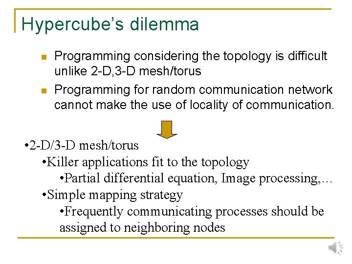 Hypercube’s dilemma n n Programming considering the topology is difficult unlike 2 -D, 3