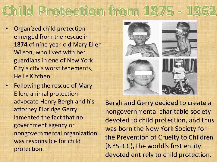 Child Protection from 1875 - 1962 • Organized child protection emerged from the rescue