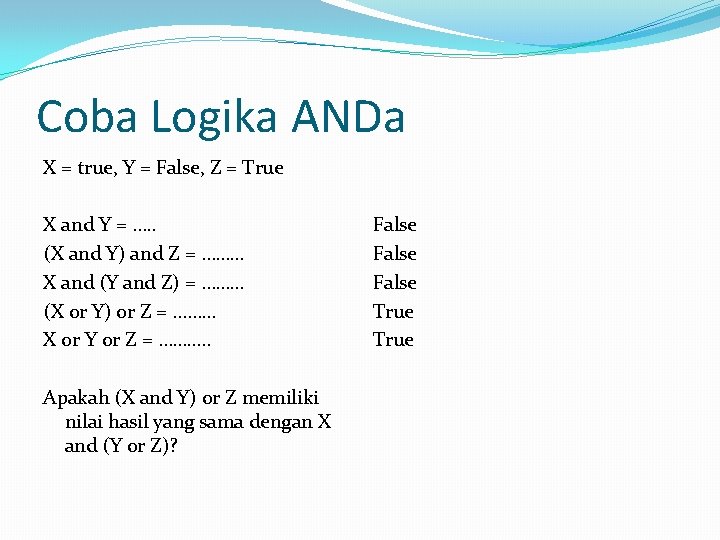Coba Logika ANDa X = true, Y = False, Z = True X and
