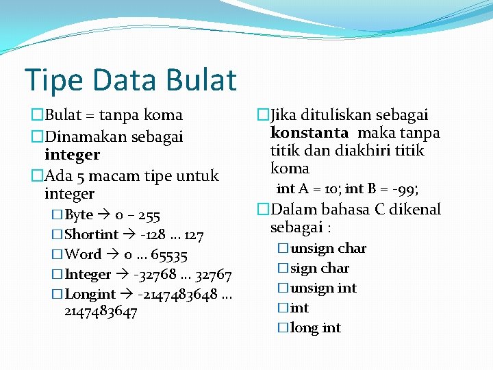 Tipe Data Bulat �Bulat = tanpa koma �Dinamakan sebagai integer �Ada 5 macam tipe