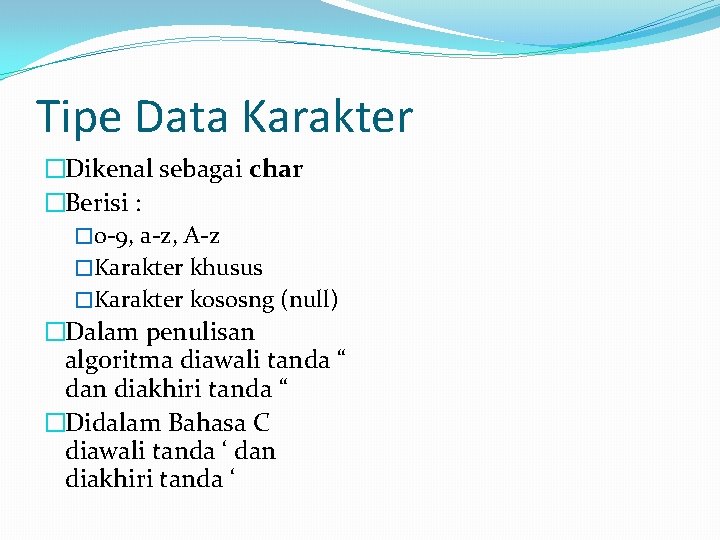 Tipe Data Karakter �Dikenal sebagai char �Berisi : � 0 -9, a-z, A-z �Karakter