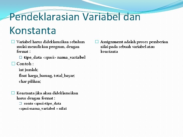 Pendeklarasian Variabel dan Konstanta � Variabel harus dideklarasikan sebalum mulai menuliskan program, dengan format