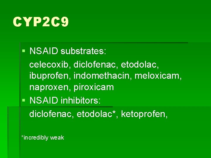 CYP 2 C 9 § NSAID substrates: celecoxib, diclofenac, etodolac, ibuprofen, indomethacin, meloxicam, naproxen,