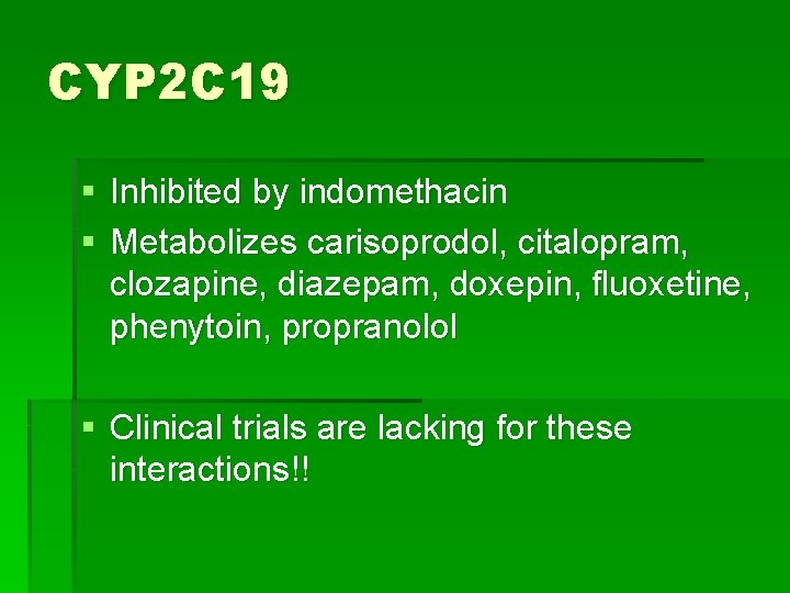 CYP 2 C 19 § Inhibited by indomethacin § Metabolizes carisoprodol, citalopram, clozapine, diazepam,
