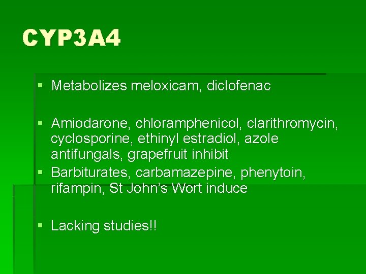 CYP 3 A 4 § Metabolizes meloxicam, diclofenac § Amiodarone, chloramphenicol, clarithromycin, cyclosporine, ethinyl