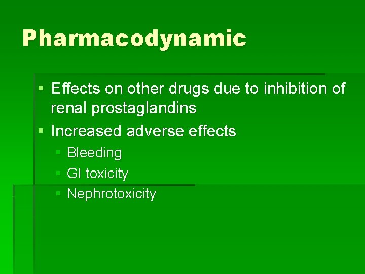 Pharmacodynamic § Effects on other drugs due to inhibition of renal prostaglandins § Increased