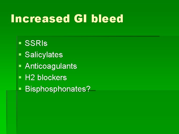 Increased GI bleed § § § SSRIs Salicylates Anticoagulants H 2 blockers Bisphonates? 