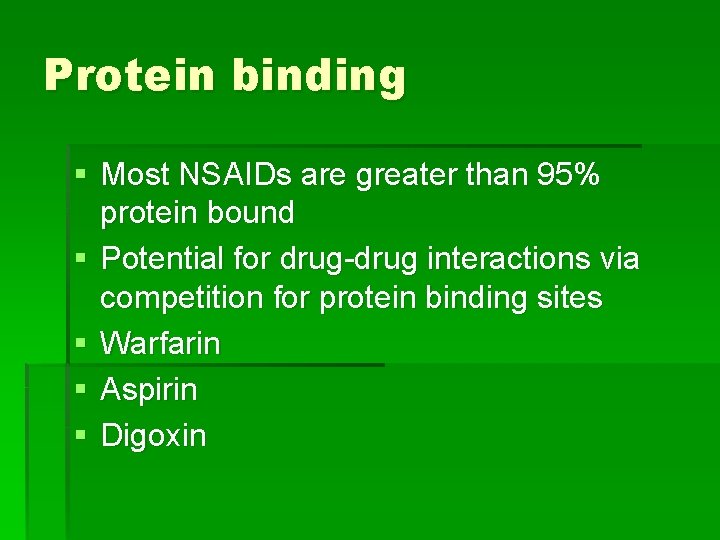 Protein binding § Most NSAIDs are greater than 95% protein bound § Potential for