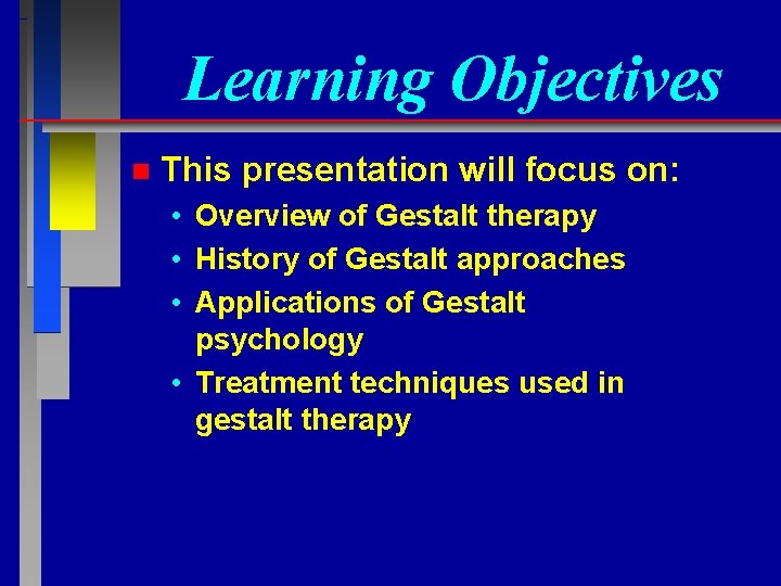 Learning Objectives n This presentation will focus on: • Overview of Gestalt therapy •