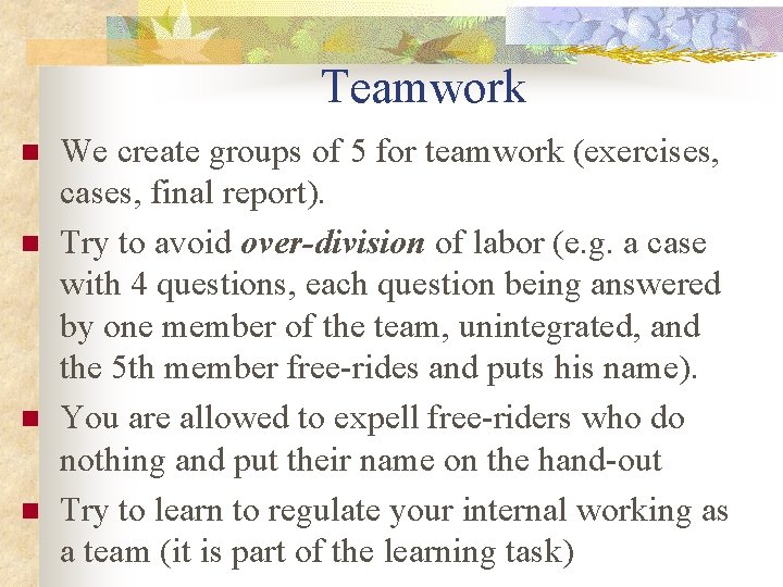 Teamwork n n We create groups of 5 for teamwork (exercises, cases, final report).