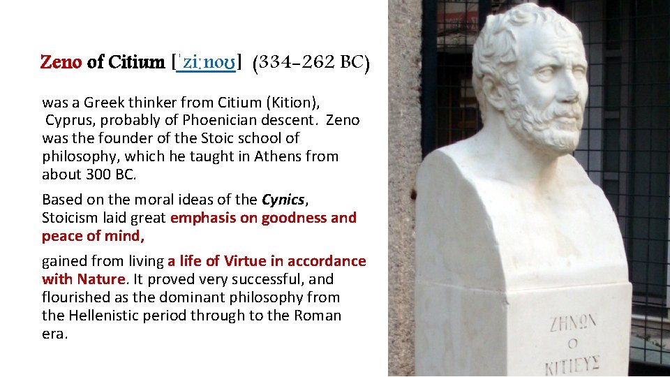 Zeno of Citium [ˈziːnoʊ] (334 -262 BC) was a Greek thinker from Citium (Kition),