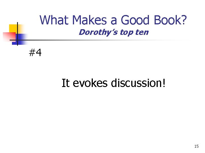 What Makes a Good Book? Dorothy’s top ten #4 It evokes discussion! 15 