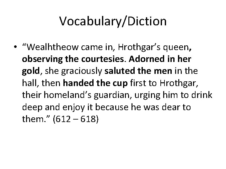 Vocabulary/Diction • “Wealhtheow came in, Hrothgar’s queen, observing the courtesies. Adorned in her gold,