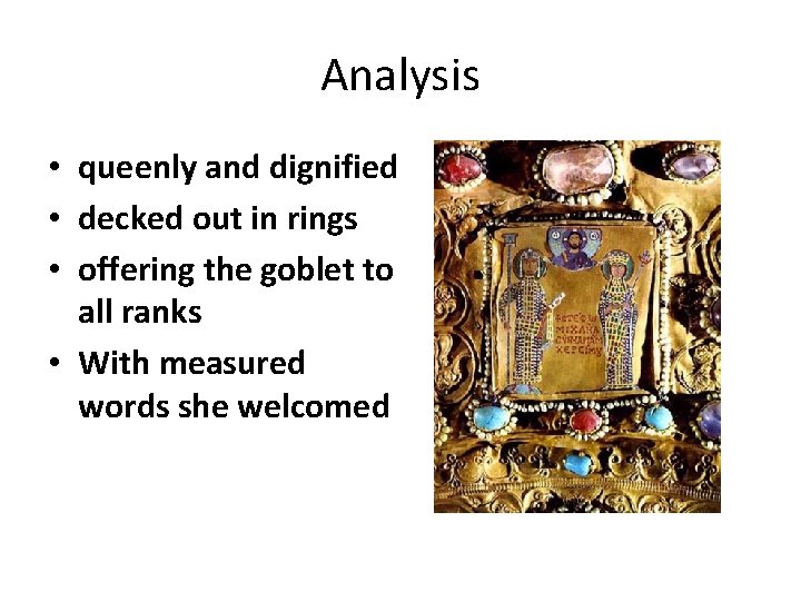 Analysis • queenly and dignified • decked out in rings • offering the goblet