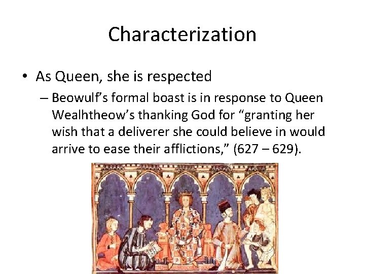 Characterization • As Queen, she is respected – Beowulf’s formal boast is in response