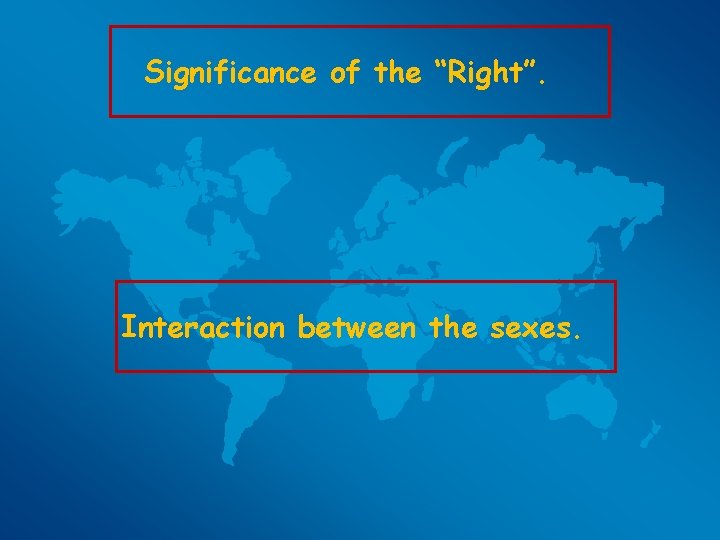 Significance of the “Right”. Interaction between the sexes. 