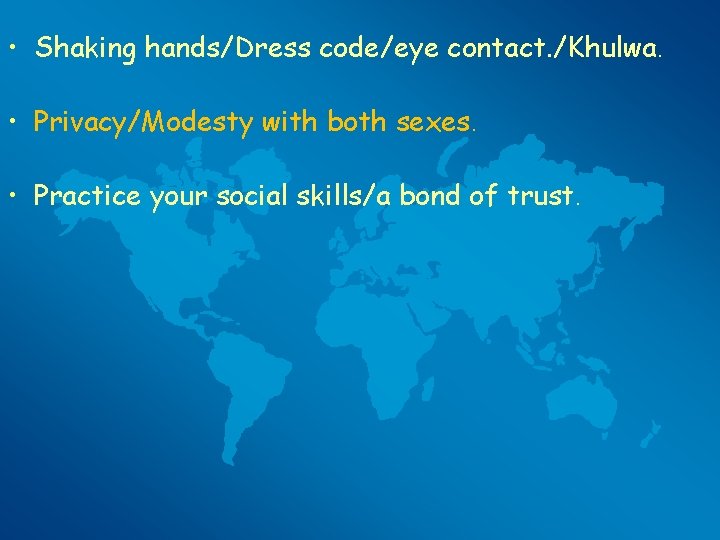 • Shaking hands/Dress code/eye contact. /Khulwa. • Privacy/Modesty with both sexes. • Practice