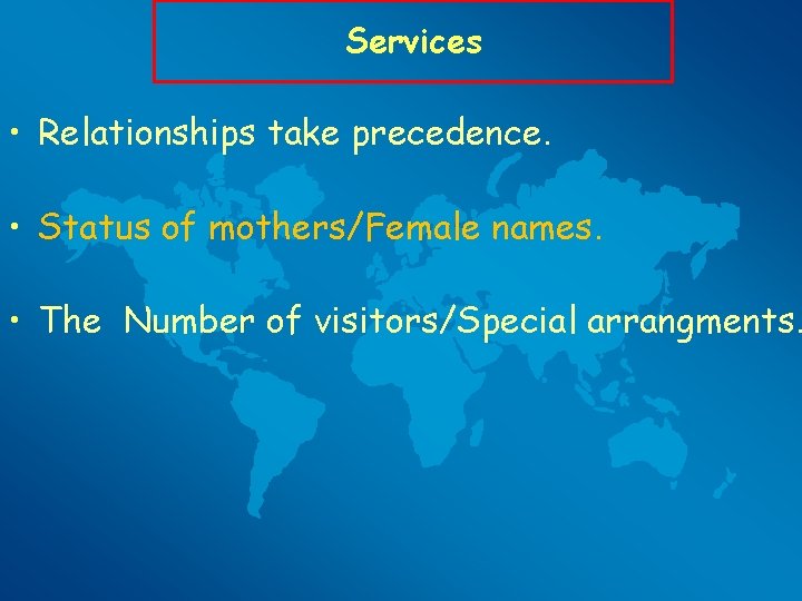 Services • Relationships take precedence. • Status of mothers/Female names. • The Number of