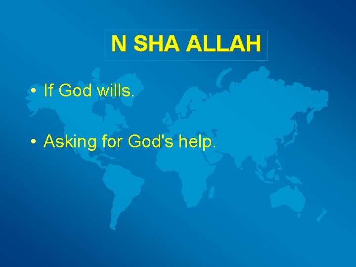 N SHA ALLAH • If God wills. • Asking for God's help. 