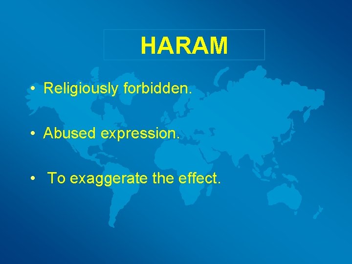 HARAM • Religiously forbidden. • Abused expression. • To exaggerate the effect. 