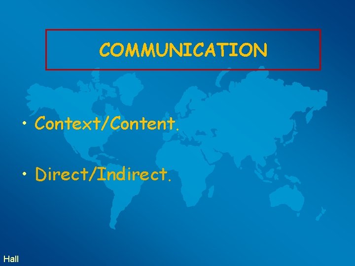 COMMUNICATION • Context/Content. • Direct/Indirect. Hall 