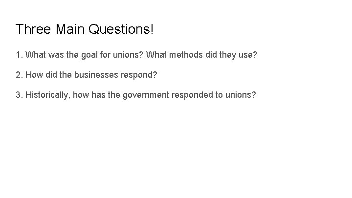 Three Main Questions! 1. What was the goal for unions? What methods did they